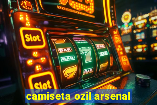 camiseta ozil arsenal